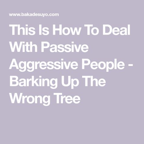 Passive Agressive Behavior, Passive Aggressive Quotes, Passive Aggressive People, Barking Up The Wrong Tree, Behavior Quotes, Passive Aggressive Behavior, Behavior Analysis, Dream Symbols, Difficult People