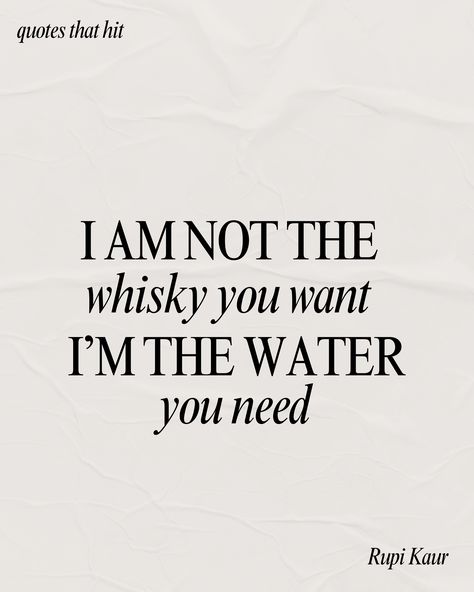 “i am not a hotel room. i am home  i am not the whiskey you want  i am the water you need  don't come here with expectations  and try to make a vacation out of me” ― Rupi Kaur, milk and honey I Am Not The Whiskey You Want, Water What Waters You Quotes, Im Not The Whiskey You Want Rupi Kaur, Rupi Kaur Quotes Strength Women, Water Quotes Aesthetic, Whiskey Quotes Woman, Quotes Rupi Kaur, Rupi Kaur Milk And Honey, Rupi Kaur Quotes