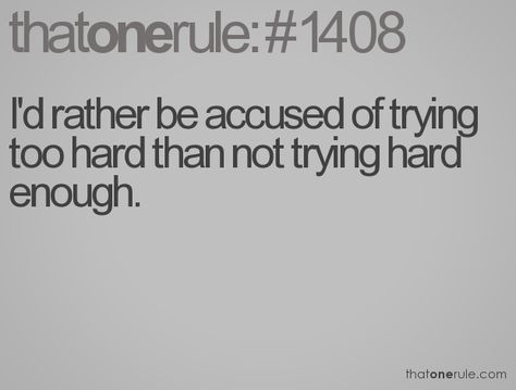 I'd rather be accused of trying too hard than not trying hard enough. That is how much we desire parenthood...dedicated! Rules For Life, Thoughtful Quotes, Novel Inspiration, Trying Too Hard, Life Rules, Hell Yeah, Try Harder, Working Hard, Quotable Quotes