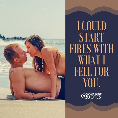 I could start fires with what I feel for you. —David Ramirez Reading, Feelings, Quotes