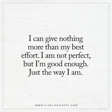 I can give nothing more than my best effort. I am not perfect, but I'm good enough. Just the way I am. Enough Is Enough Quotes, I Am Not Perfect, Live Life Happy, Perfection Quotes, Nothing More, This Is Us Quotes, Not Perfect, Quotes For Him, Life I