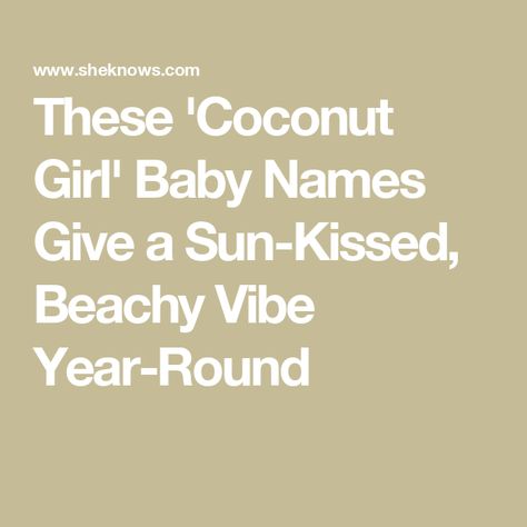 These 'Coconut Girl' Baby Names Give a Sun-Kissed, Beachy Vibe Year-Round Beachy Girl Names, Beachy Baby Names, Beachy Names, Sun Kissed Coconut, Ocean Names, Summer Names, Surfer Baby, N Names, Beachy Girl