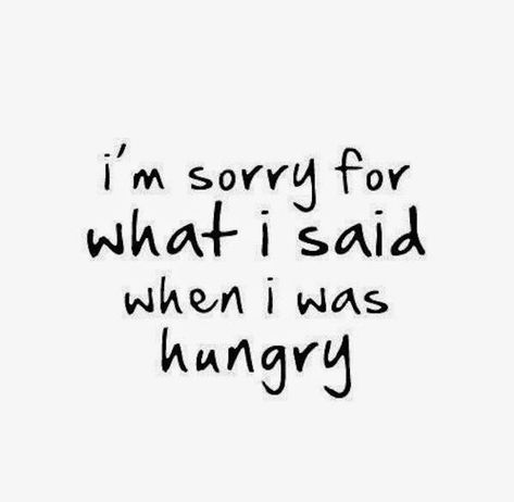 I'm sorry for what I said when I was hungry." (Otherwise known as 'hangry!') Foodie Quotes, Food Quotes Funny, Cooking Quotes, Kitchen Quotes, Food Quotes, Julia Child, Food Humor, Inspiration Quotes, I'm Sorry