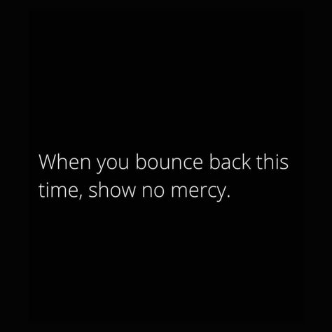 Bounce Back Quotes, Mercy Quotes, Show No Mercy, No Mercy, Man Up Quotes, Boss Babe Quotes, Love Quotes Photos, Babe Quotes, Bounce Back