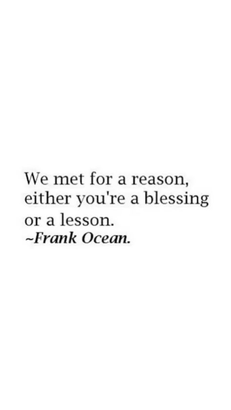 We Met For A Reason Quotes, Quotes By Frank Ocean, We Met For A Reason Frank Ocean, Frank Ocean Lyrics Quotes, Lyric Quotes Frank Ocean, Frank Ocean Qoute, Frank Ocean Song Quotes, Frank Ocean Senior Quote, Frank Ocean Quotes Wallpaper