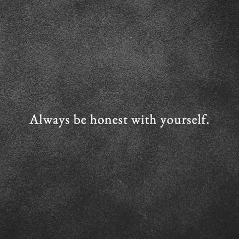 Be Honest With Yourself, Be Honest, Always Be