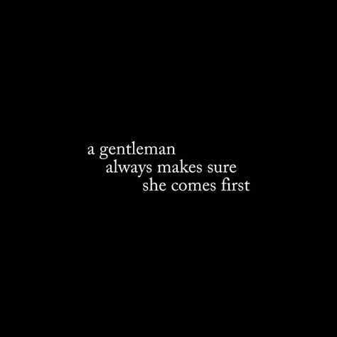 A Gentleman Always Makes Sure She Comes First When He Is A Gentleman, Men Are Providers Quotes, No Men Quotes, Arrogant Men Quotes, Manly Men Quotes, Dominating Man Quotes, Masculine Man Quotes, Short Guy Quotes, Gentleman Quotes Classy