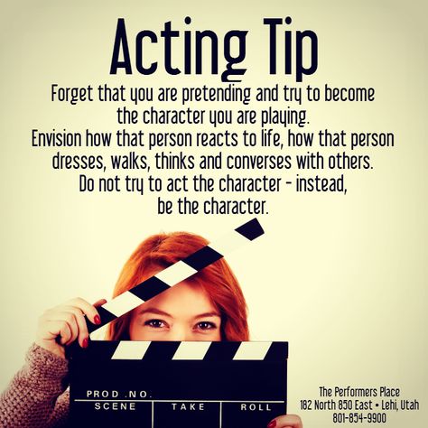 #Acting Tip:  Forget that you are #pretending and try to become the #character you are #playing. #Envision how that person reacts to life, how that person dresses, walks, thinks and #converses with others. Do not try to act the character - instead, be the character. #actingtip #tips #ThePerformersPlace #dance #music #voice #singing #dancing #acting #modeling #cheerleading #hiphop #zumba #Lehi #Utah #UT Acting Advice Tips, How To Get Into Character Acting, Theatre Tips Acting, Acting Tips Actresses, How To Be An Actress, Acting Lines To Practice, Voice Acting Script, Acting Prompts, Theatre Tips