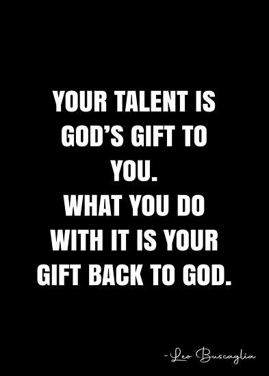 Your talent is God’s gift to you. What you do with it is your gift back to God. – Leo Buscaglia Quote QWOB Collection. Search for QWOB with the quote or author to find more quotes in my style… • Millions of unique designs by independent artists. Find your thing. Leo Buscaglia Quotes, Talent Quotes, Leo Buscaglia, Light Quotes, Work Quotes Inspirational, Meant To Be Quotes, Make A Man, Work Quotes, Quotable Quotes