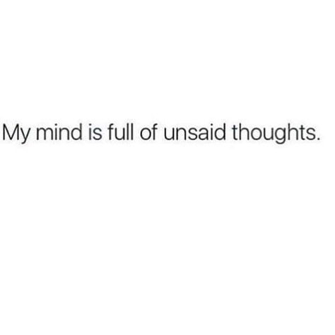 Too Many Thoughts Go Unsaid, Mind Full Of Thoughts, Unsaid Thoughts, Full Quote, Love Conquers All, All Quotes, Self Quotes, Life Humor, Thoughts Quotes