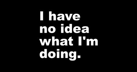 I Have No Idea What I'm Doing T-Shirt I Have No Idea What Im Doing, Shirt Sayings, Funny Shirt Sayings, Pop Art Wallpaper, Random Thoughts, Funny Shirt, Shirts With Sayings, Party Design, First Names