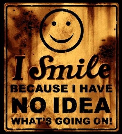 I smile because I have no idea what's going on! funny quote smile confused funny quote smiley Smile Because, Just Smile, What’s Going On, Mellow Yellow, A Sign, I Smile, Bones Funny, Great Quotes, Favorite Quotes