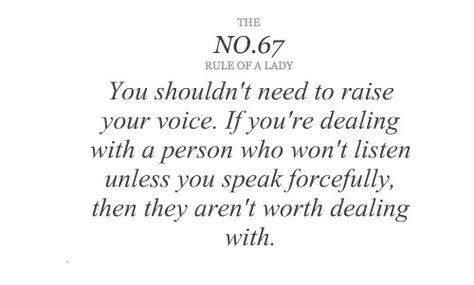 i think it's in bad form to yell at people. unless they are on fire and don't know it. (there are few exceptions to this rule- not because they aren't dealing with, but because yelling back is rarely helpful.) Ladylike Quotes, Princess Lessons, Moment Quotes, Ettiquette For A Lady, Biblical Femininity, Lady Rules, Etiquette And Manners, Social Communication, Act Like A Lady