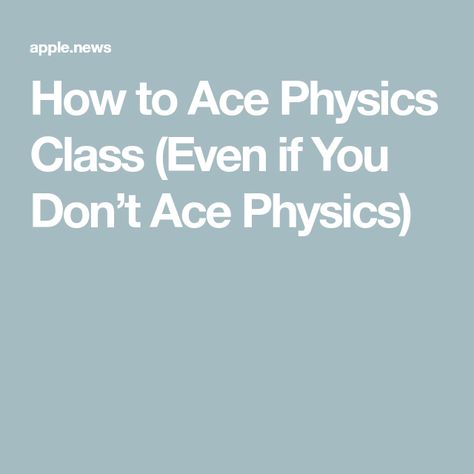 How to Ace Physics Class (Even if You Don’t Ace Physics) How To Ace Physics, Physics Tips Class 9, How To Study Physics Class 11, Ncert Physics Class 11, Acceleration Physics Notes, Apple News, Back To School, Physics, Science