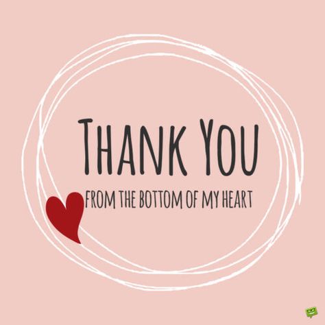 From The Bottom Of My Heart, You Are The Heart Of My Business, Thank You With All My Heart, Thank You For This Day, Thank You So Very Much, Thank You All So Much, Thank You For My Gift, Thank You For Wishes, Thank You So Much For Your Kindness