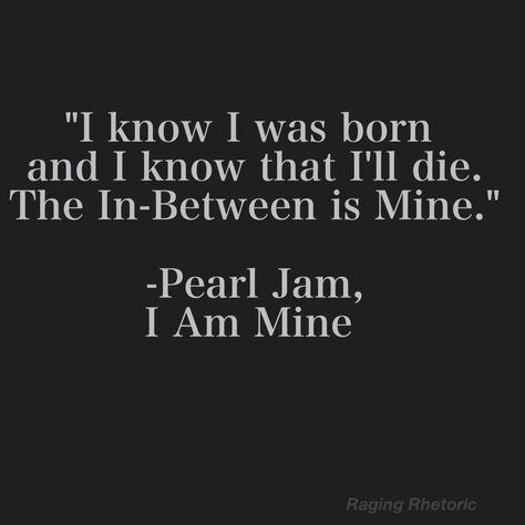 PEARL JAM: NEVER STOPPED ROCKIN’ http://punkpedia.com/news/peal-jam-never-stopped-rockin-6683/ Pearl Jam Quotes Lyrics, Grunge Song Lyrics, Eddie Vedder Quotes, Tattoo Quotes Men, Pearl Jam Quotes, Pearl Jam Art, Pearl Jam Lyrics, I Am Mine, Quotes Men