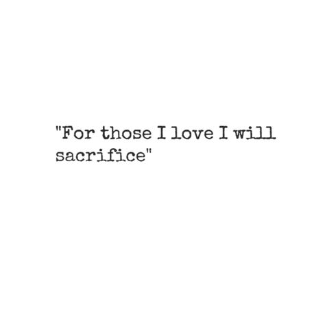 "For those I love I will sacrifice" Inspirational Family Quotes, Sacrifice Quotes, Family Quotes Tattoos, Family Tattoos, Parenting Quotes, Top 50, Quotes About Strength, Family Quotes, About Love