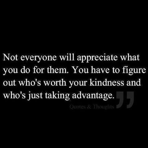 Inspiration: Not everyone will appreciate what you do for them.... True Friends, True Words, Good Advice, Way Of Life, Great Quotes, Inspire Me, Inspirational Words, Boundaries, Life Lessons