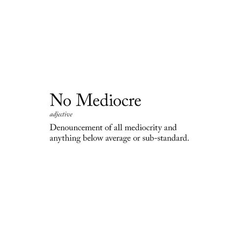 No mediocre... Mediocre Quote, Mediocre Life, Fav Quotes, One Liner, Work Quotes, Classic Beauty, Life Coach, Positive Quotes, Affirmations