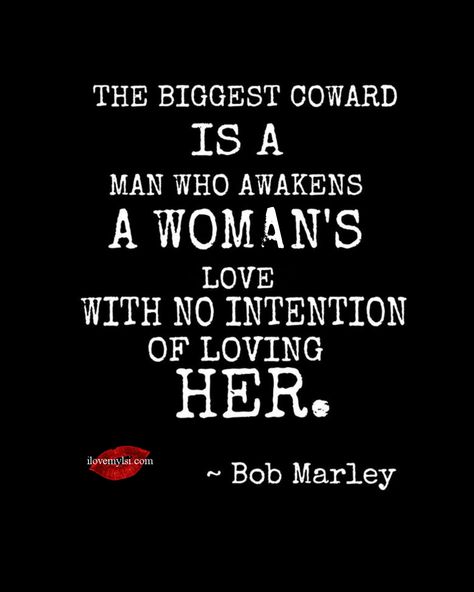 The biggest coward is a man who awakens a woman's love with no intention of loving her. Him Quotes, Getting Over Him, Memo Boards, A Quote, Bob Marley, Get Over It, Great Quotes, Beautiful Words, True Quotes