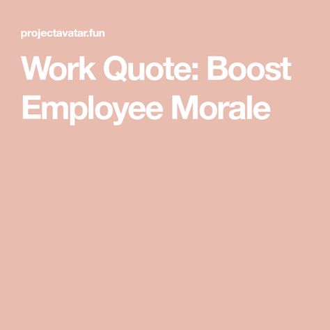 Work Quote: Boost Employee Morale Workplace Positivity Quotes, Low Morale Quotes, Morale Boosting Quotes, Motivational Quotes Workplace, Words Of Encouragement For Employees, Good Employee Quotes, Work Team Quotes, Positive Quotes For Work Team, Work Day Quotes