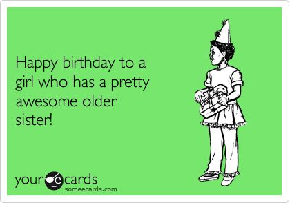 Happy birthday to a girl who has a pretty awesome older sister! Younger Sister Birthday Quotes, Sister Birthday Quotes Funny, Happy Birthday Sister Quotes, Quotes Distance, Sister Funny, Birthday Jokes, Funny Birthday Meme, Sister Quotes Funny, Sister Birthday Quotes