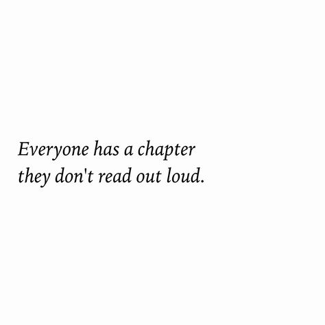 Everyone has a chapter they don't read out loud... Everybody Has A Chapter They Dont Read Out Loud, Being Loud Quotes, Loud Mind Quotes, Love Out Loud Quotes, Everyone Has A Chapter They Don't Read Out Loud, End Of A Chapter Quotes, Everyone Has A Story Quote, Everyone Has A Chapter, Chapter Quotes