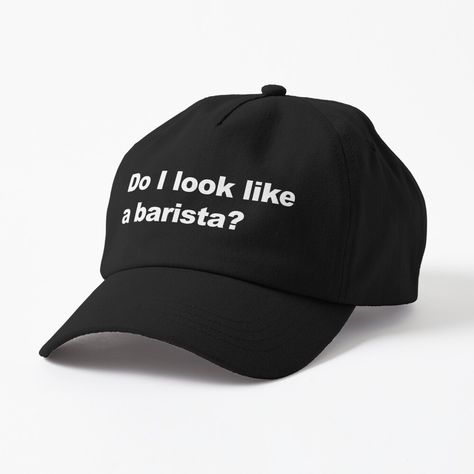 "Do I look like a barista?" Cap by AaronKinzer | Redbubble The Older I Get, Dog Park, Caps For Sale, Double Wide, Rayon Fabric, Cap Design, Dad Hat, Say Hi, Hat Sizes