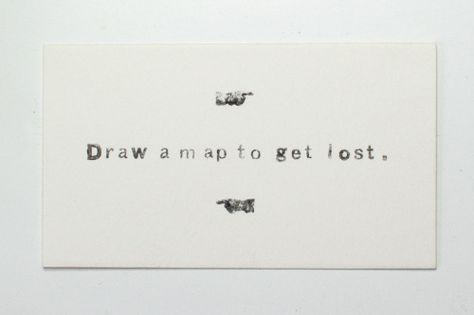 Maliara: Draw a map to get lost Get Lost Quotes, Draw A Map, Map Quotes, Modern Hepburn, Lost Quotes, Drawn Map, Yoko Ono, Simple Quotes, Famous Words