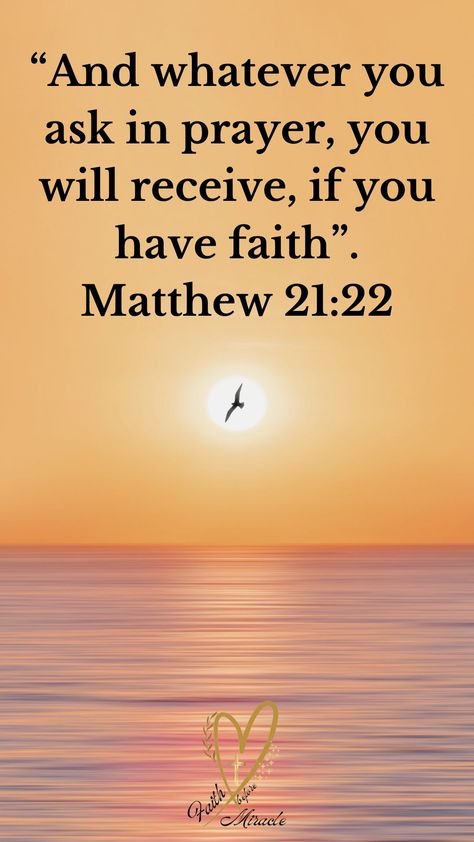 "And whatever you ask in prayer, you will receive, if you have faith". Matthew 21:22 Positive Scripture Quotes Faith, Bible Verse Miracle, Bible Verse About Faith In God, Miracle Quotes Inspirational, Scripture On Faith, God Is Faithful Quotes Inspiration, Gods Miracles Quotes, You Are Loved Bible Verse, God Provides Quotes