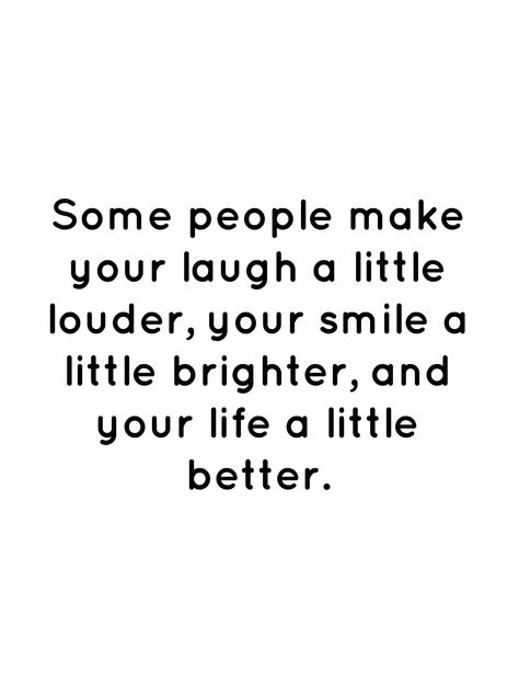 Positive Quotes About Smiling, Making People Laugh Quotes, People Who Make You Smile Quotes, Laughter Love Quotes, Some People Make You Smile Quotes, Some People Make Life Better Quote, Smiling More Quotes, A Good Laugh Quote, Laugh More Quotes