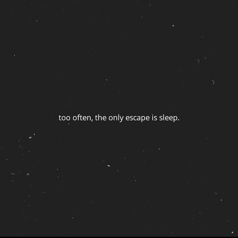 Too Often The Only Escape Is Sleep, Sleep Is My Escape Quotes, Sleep Is An Escape, Sleep Motivation Quotes, Sleep Quotes Deep, Escape Quotes, Love You Quotes For Him Husband, Missing You Quotes For Him, The Garden Of Words