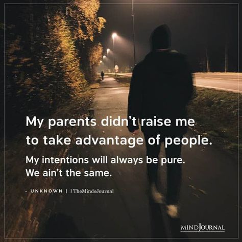 My parents didn’t raise me to take advantage of people. My intentions will always be pure. We ain’t the same. Raise Quotes, Intention Quotes, My Intentions, The Minds Journal, Gangsta Quotes, Better Mental Health, Minds Journal, Never The Same, Remember Quotes