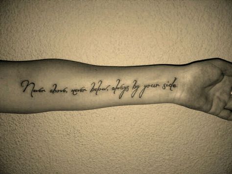 Never above, never below, always by your side Always By Your Side, By Your Side, Tattoo Quotes, Tattoo Ideas, Siding, Tattoos, Quotes