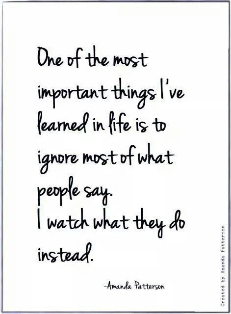 Ignore what people say; Watch what they do Word Up, E Card, Quotable Quotes, A Quote, Lessons Learned, True Words, Good Advice, The Words, Great Quotes