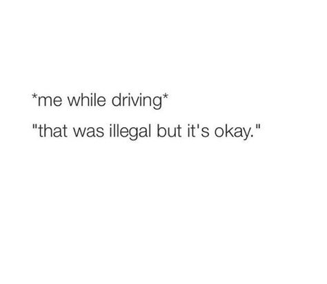 I just ran a red light.... I just used my cell phone... I just went 20 mph over the speed limit... I just followed an ambulance....  I admit, it happens on occasion but some people just like to take risks Jessica Drew, What I Like About You, Totally Me, Have A Laugh, It's Okay, E Card, Bones Funny, Relatable Quotes, The Words