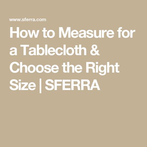 How to Measure for a Tablecloth & Choose the Right Size | SFERRA Tablecloth Sizes Chart, Table Cloth Size Chart, Round Tablecloth Sizes, Tablecloth Size Chart, Oval Tables, Fitted Tablecloths, Oval Tablecloth, Tablecloth Sizes, Rectangle Tablecloth