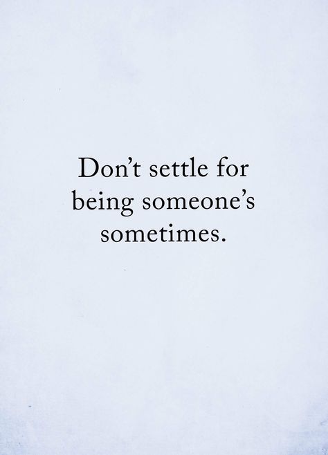 Don't settle for being someone's sometimes. Settling Quotes, Deserve Better Quotes, Sometimes Quotes, Priorities Quotes, Option Quotes, Narcissism Relationships, Don't Settle, Deep Thought Quotes, Narcissism