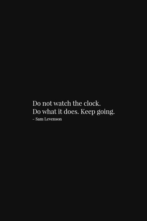 Quote about Life |  Do not watch the clock. Do what it does. Keep going.  - Sam Levenson  | Short but deep quote about life, inspirational wise words to encourage and bring positivity, strength or happiness to your thinking. | White text quote on black background. | #Life #LifeQuotes #Quotes Quotes Aesthetic Black, Quotes Black Background, Black Quotes Wallpaper, Going Quotes, Positive Quotes Encouragement, Black Background Quotes, Keep Going Quotes, Deep Quote, Quotes Deep Meaningful Short