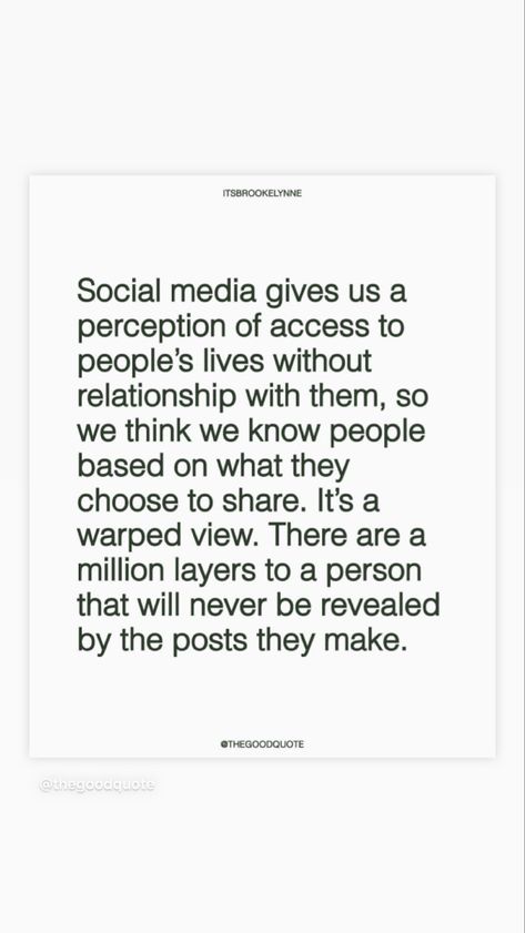 Social media gives us a perception of access to people's lives without relationship with them, so we think we know people based on what they choose to share. It's a warped view. There are a million layers to a person that will never be revealed by the posts they make. Cozy Movie Room, Social Media Quotes Truths, Perception Quotes, Movie Room, New Me, Social Media Quotes, To Share, Life Quotes, Mindfulness