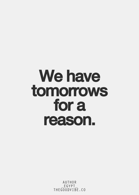 We have tomorrows for a reason... wise words, keep positive Bohol, E Card, Intj, More Than Words, For A Reason, Infp, Infj, The Words, Great Quotes