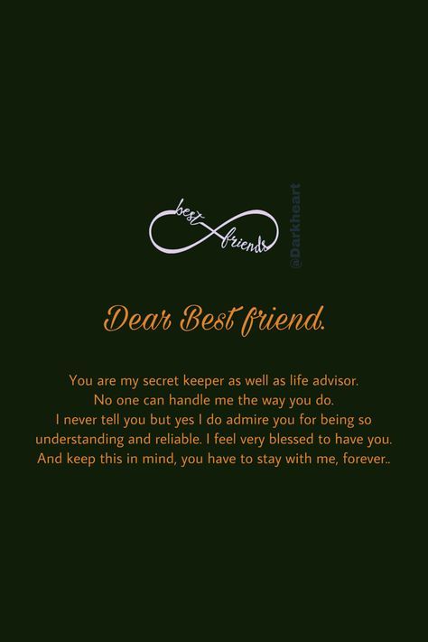 Dear Best friend. You are my secret keeper as well as life advisor. No one can handle me the way you do. I never tell you but yes I do admire you for being so understanding and reliable. I feel very blessed to have you. And keep this in mind, you have to stay with me, forever.. A Keeper Quotes, Stay With Me Quotes, Keeper Quotes, Dear Friend Quotes, Letter To Best Friend, Happy Friendship Day Quotes, Best Friend Love Quotes, Black Color Hairstyles, Best Friend Quotes Meaningful