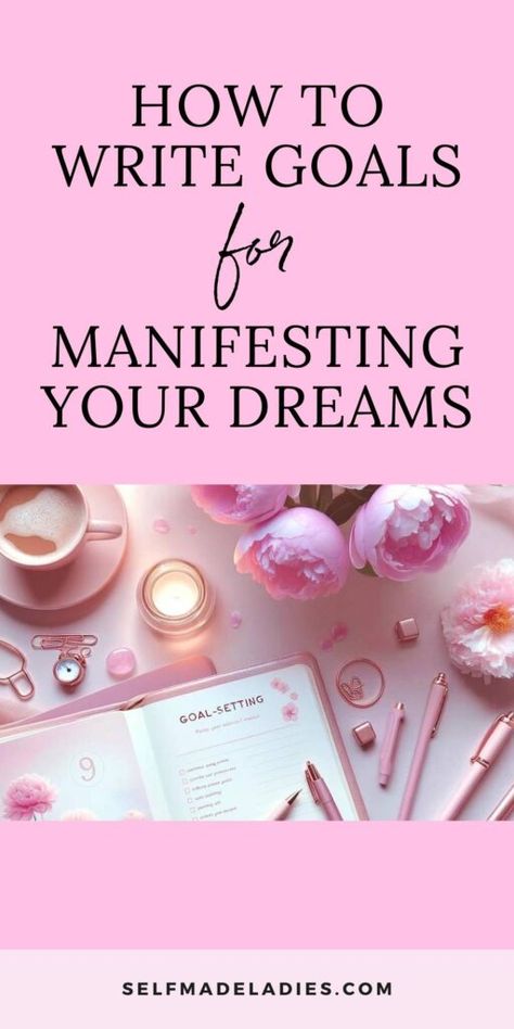 Manifestation Goals Examples - How to Write Goals for Manifesting Your Dreams - SelfMadeLadies How To Write Your Manifestations, Manifestation For Study, How To Write Your Goals, Manifesting Your Dream Life, How To Write Goals, Goals Manifestation, Manifesting Aesthetic, Manifest Goals, Manifestation Goals