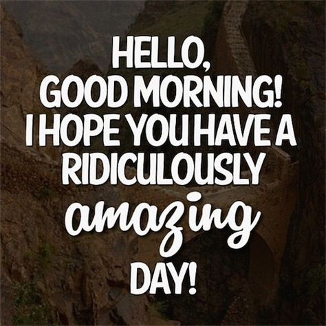 Hello, Good morning! I hope you have a ridiculously amazing day!🌷 Cute Good Morning Texts, Morning Texts For Him, Hello Good Morning, Facebook Background, Good Morning Quotes For Him, Morning Quotes For Him, Morning Love Quotes, Funny Good Morning Quotes, Morning Texts