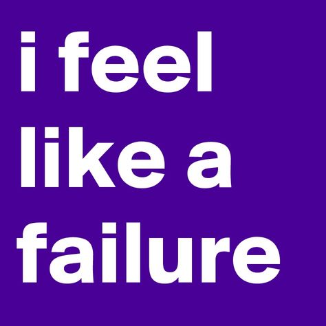 Im A Failure, I’m A Failure, Book Vibe, Ill Never Leave You, I'm A Failure, I Failed, Rough Day, Sleep Deprivation, How I Feel