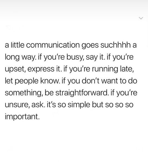 I’m gobstopped by tv shows where they don’t communicate, and you can tell that it’s just to further the drama- those people are only in those stories/situations because apparently they’re not smart enough to think/talk their way out of them! But, back to my point, it’s even more surprising to see non-communication in actual relationships!! Stop furthering the drama- further the relationship through communication! Be open, be honest, be up-front. Leave People Where They Are Quotes, People Not Responding To Texts, Honest Communication Quotes, Leave Me Out Of Your Drama Quotes, Just Communicate Quotes, Honest Communication, Talk To People, Bad Communication Quotes Relationships, Open Communication