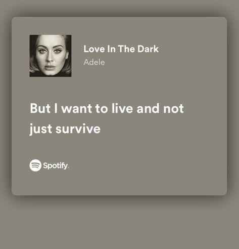 “but I want to live and not just survive”~Love in The Dark-Adele Adele Songs Lyrics, Adele Quotes, Song Lyric Tattoos, Love In The Dark, Adele Lyrics, Adele Songs, Songs That Describe Me, Meaningful Lyrics, Song Lyric Quotes