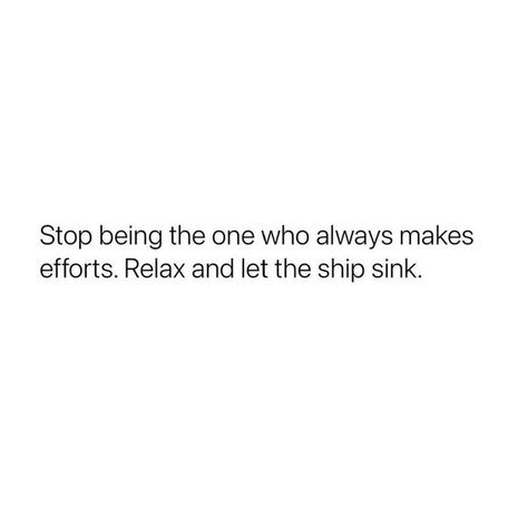 Let That Ship Sink, Efforts Should Be From Both Sides, Too Much Effort Quotes, Take A Step Back Quotes Relationships, One Side Effort Quotes, Let The Ship Sink Quotes, Effort Relationship Quotes, Quotes On One Sided Efforts, One Side Efforts Quotes Relationship