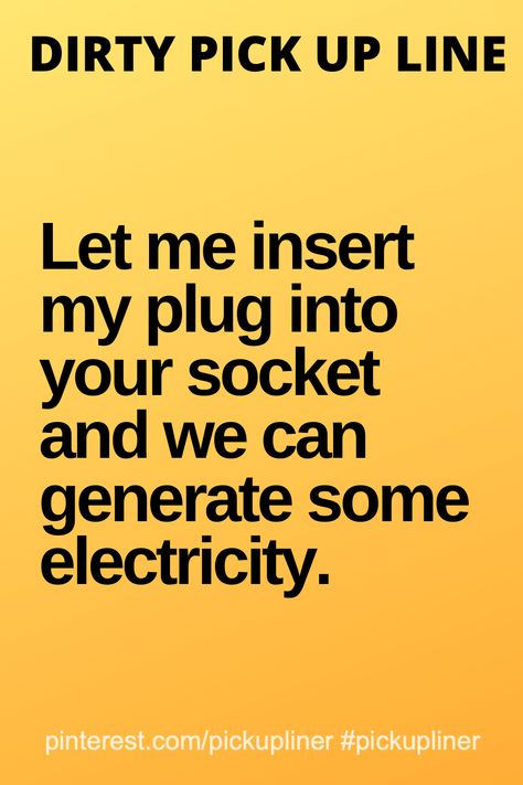 Dirty pick up line that is funny:  Let me insert my plug into your socket and we can generate some electricity. Random Pickup Lines, Actually Good Pick Up Lines, Dirty Pickup Lines For Girlfriend, Goofy Pick Up Lines, Rizzy Pick Up Lines Dirty, Rizz Pick Up Lines Spicy, Dirty Lines For Him, Dirty Puns For Boyfriend, Dirty Humorous Jokes