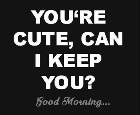 This is a great post to send to a boyfriend in a text message or send to a crush on social media.  #Flirt #Sassy #Dating  #DatingAdvice Quotes Flirty, Can I Keep You, Love Quotes For Him Romantic, Funny Good Morning Quotes, Cute Couple Quotes, Cute Romantic Quotes, Inspirational Artwork, Love Is